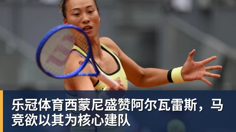 乐冠体育西蒙尼盛赞阿尔瓦雷斯，马竞欲以其为核心建队