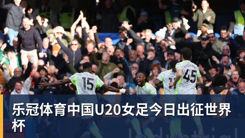 乐冠体育中国U20女足今日出征世界杯