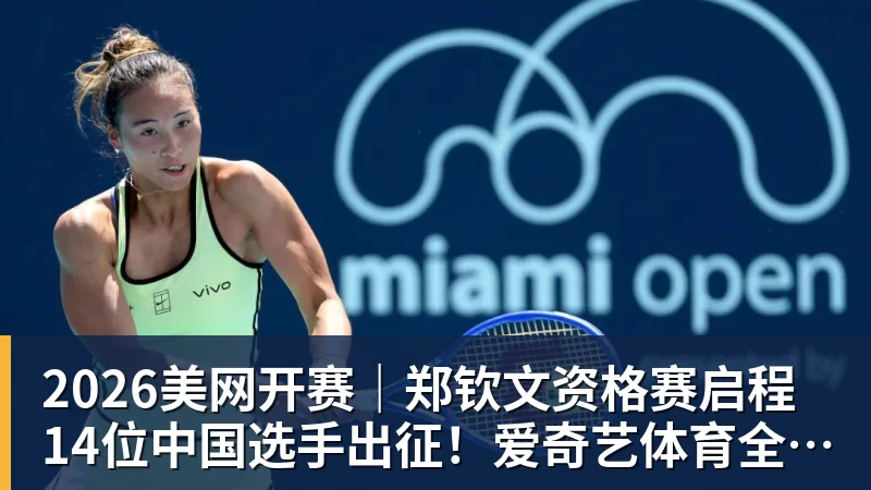 乐冠体育2026美网开赛|郑钦文资格赛启程 14位中国选手出征!爱奇艺体育全程直播