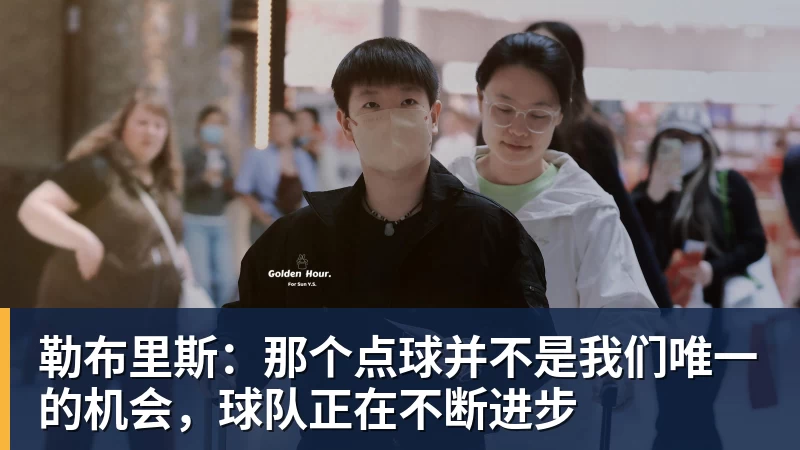 乐冠体育勒布里斯：那个点球并不是我们唯一的机会，球队正在不断进步