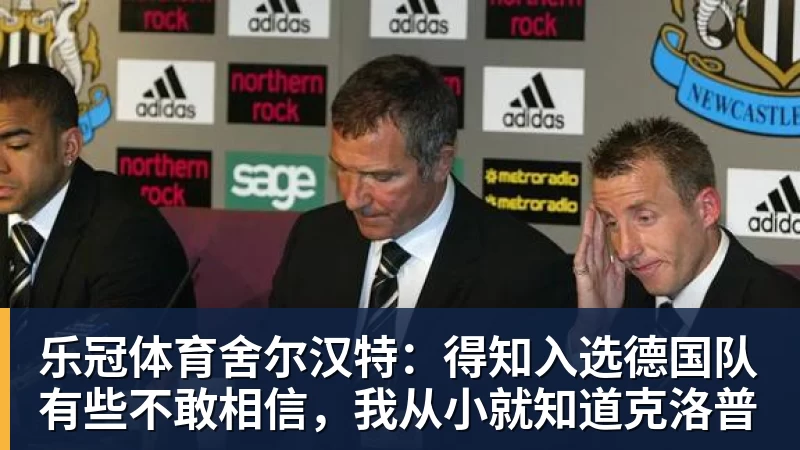 乐冠体育舍尔汉特：得知入选德国队有些不敢相信，我从小就知道克洛普