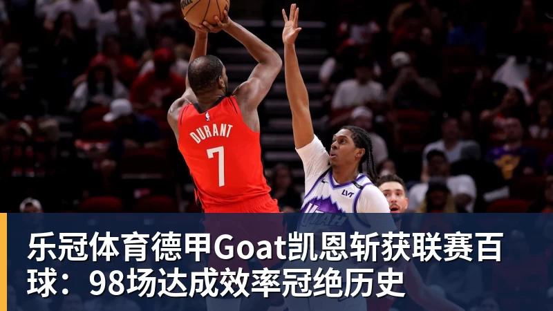 乐冠体育德甲Goat凯恩斩获联赛百球：98场达成效率冠绝历史