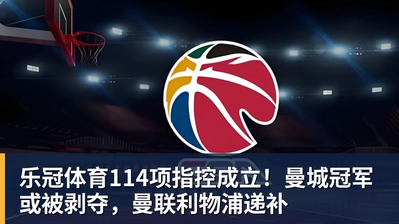 乐冠体育114项指控成立!曼城冠军或被剥夺,曼联利物浦递补