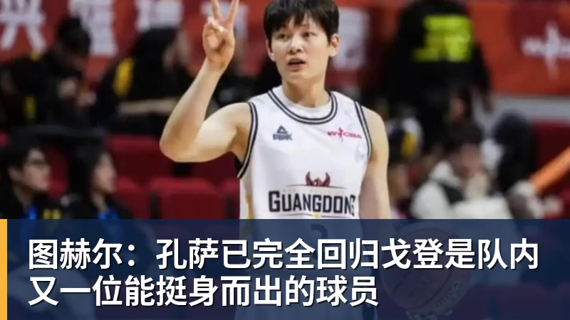 图赫尔：孔萨已完全回归戈登是队内又一位能挺身而出的球员